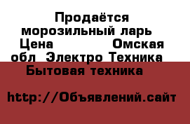 Продаётся морозильный ларь › Цена ­ 12 000 - Омская обл. Электро-Техника » Бытовая техника   